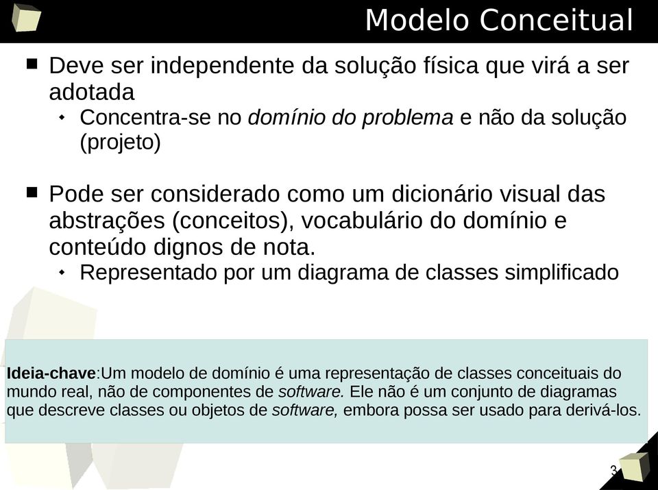 Representado por um diagrama de classes simplificado Ideia-chave:Um modelo de domínio é uma representação de classes conceituais do mundo
