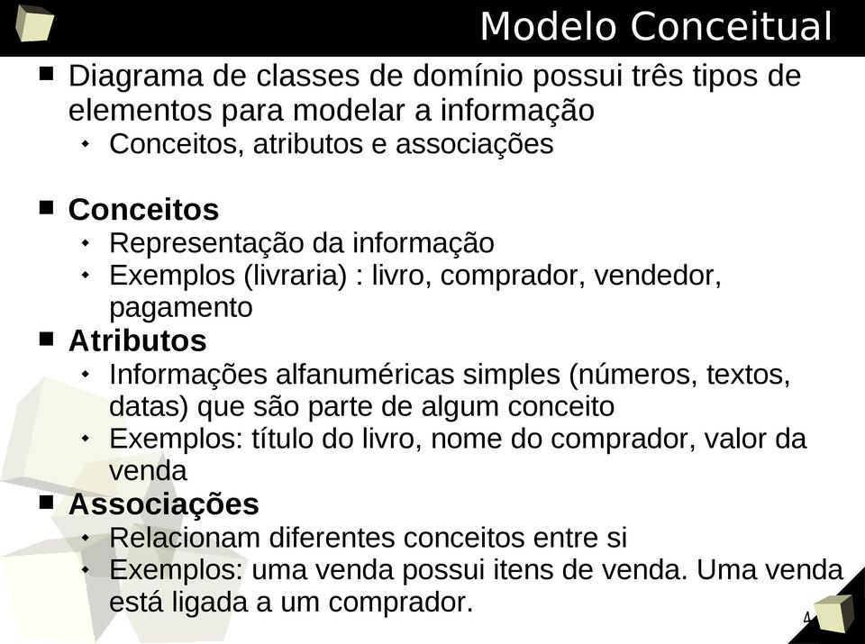 alfanuméricas simples (números, textos, datas) que são parte de algum conceito Exemplos: título do livro, nome do comprador, valor da