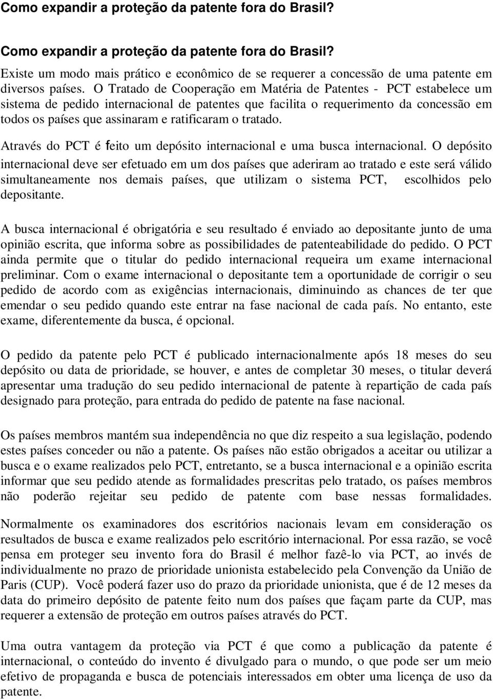 O Tratado de Cooperação em Matéria de Patentes - PCT estabelece um sistema de pedido internacional de patentes que facilita o requerimento da concessão em todos os países que assinaram e ratificaram