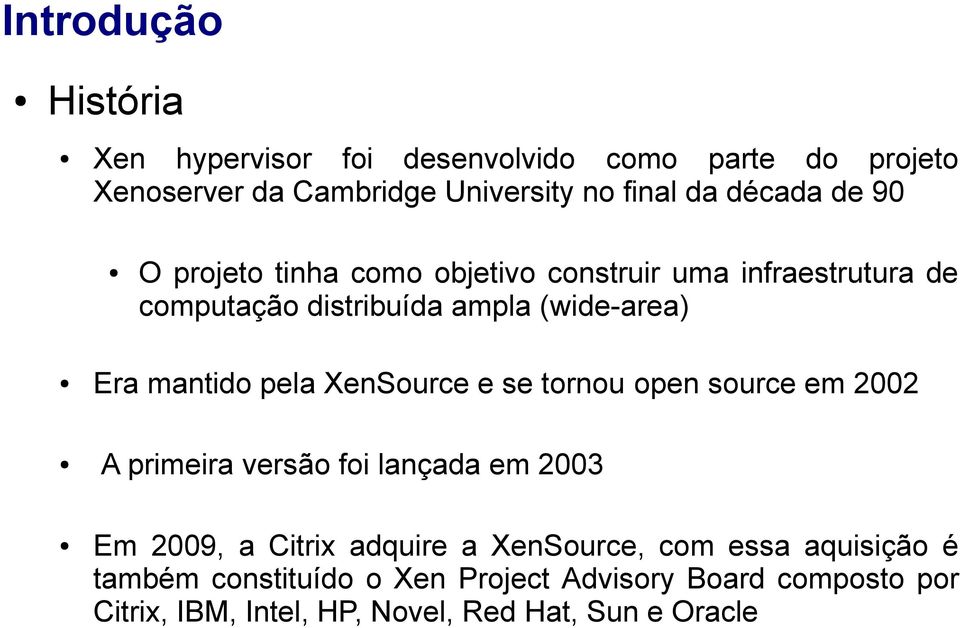 mantido pela XenSource e se tornou open source em 2002 A primeira versão foi lançada em 2003 Em 2009, a Citrix adquire a
