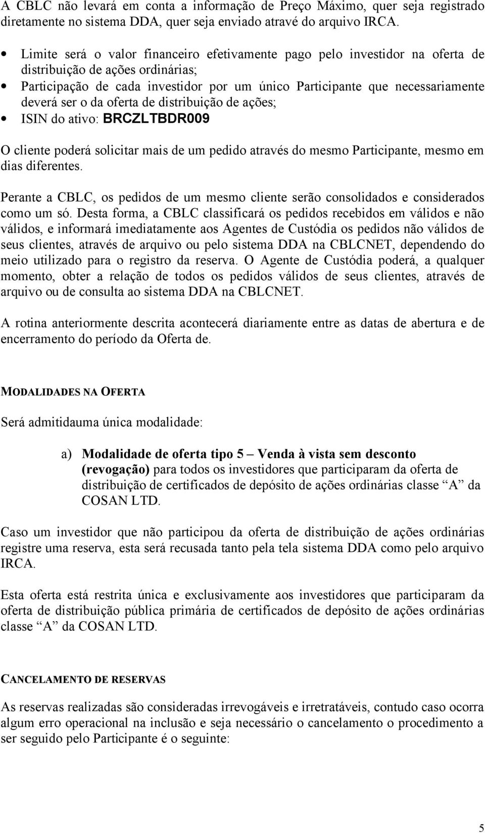 ser o da oferta de distribuição de ações; ISIN do ativo: BRCZLTBDR009 O cliente poderá solicitar mais de um pedido através do mesmo Participante, mesmo em dias diferentes.