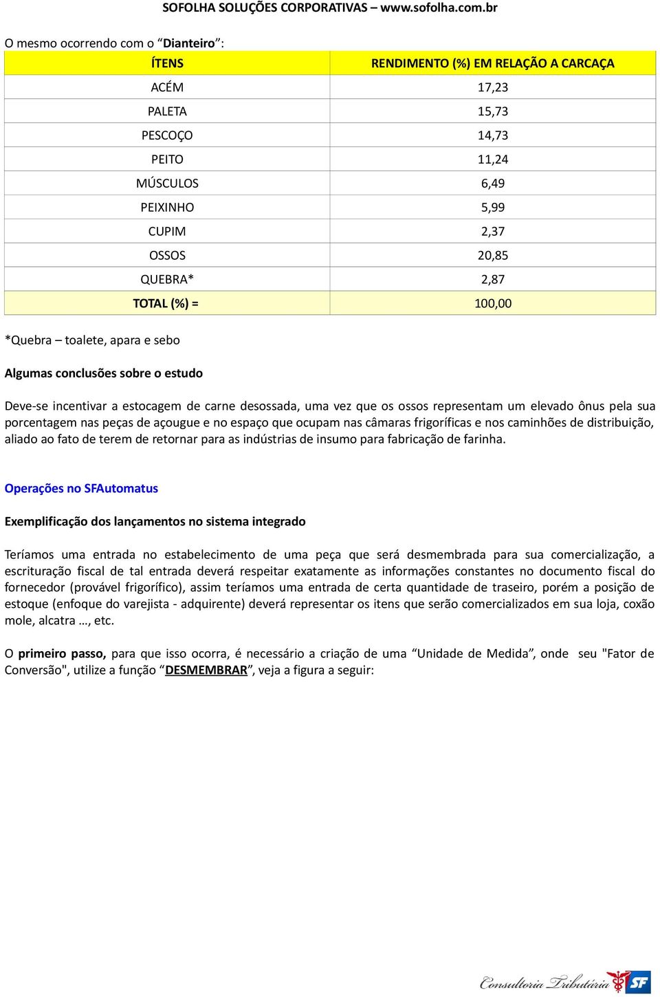 nas peças de açougue e no espaço que ocupam nas câmaras frigoríficas e nos caminhões de distribuição, aliado ao fato de terem de retornar para as indústrias de insumo para fabricação de farinha.