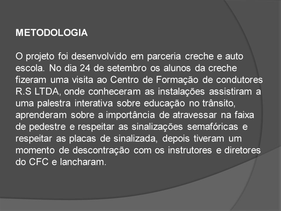 S LTDA, onde conheceram as instalações assistiram a uma palestra interativa sobre educação no trânsito, aprenderam sobre a