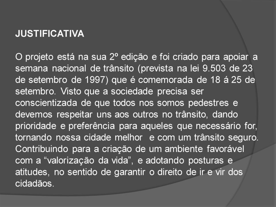 Visto que a sociedade precisa ser conscientizada de que todos nos somos pedestres e devemos respeitar uns aos outros no trânsito, dando prioridade e