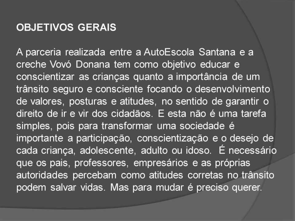 E esta não é uma tarefa simples, pois para transformar uma sociedade é importante a participação, conscientização e o desejo de cada criança, adolescente, adulto ou