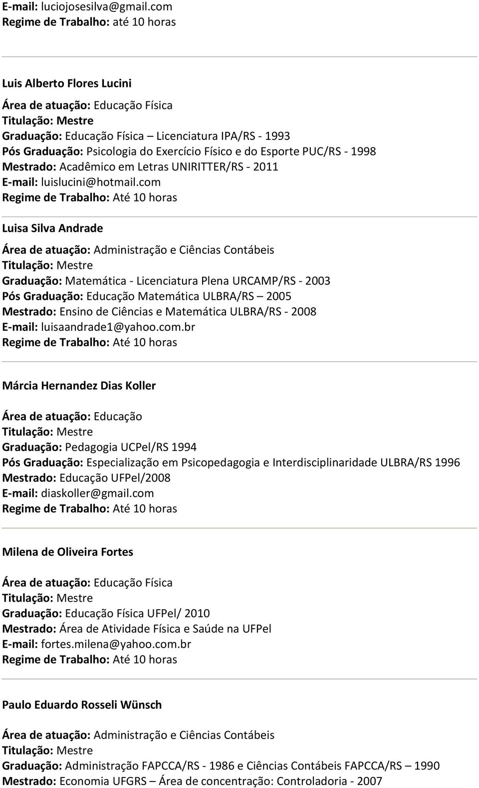 Mestrado: Acadêmico em Letras UNIRITTER/RS - 2011 E-mail: luislucini@hotmail.