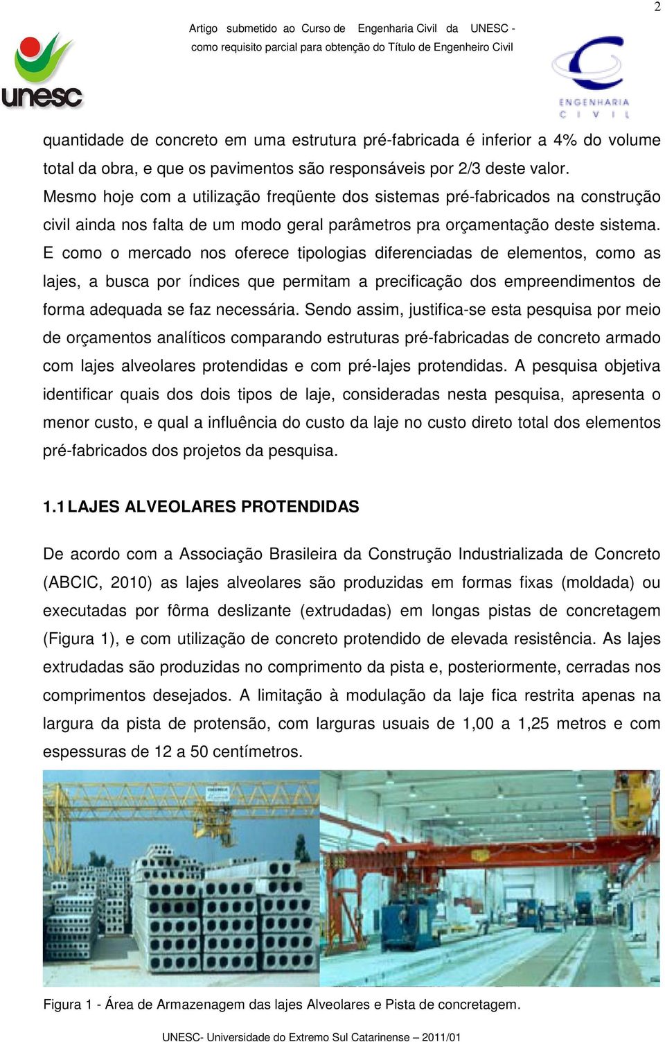 E como o mercado nos oferece tipologias diferenciadas de elementos, como as lajes, a busca por índices que permitam a precificação dos empreendimentos de forma adequada se faz necessária.