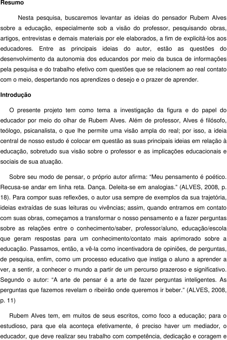 Entre as principais ideias do autor, estão as questões do desenvolvimento da autonomia dos educandos por meio da busca de informações pela pesquisa e do trabalho efetivo com questões que se