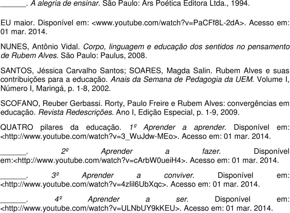 Anais da Semana de Pedagogia da UEM. Volume I, Número I, Maringá, p. 1-8, 2002. SCOFANO, Reuber Gerbassi. Rorty, Paulo Freire e Rubem Alves: convergências em educação. Revista Redescrições.