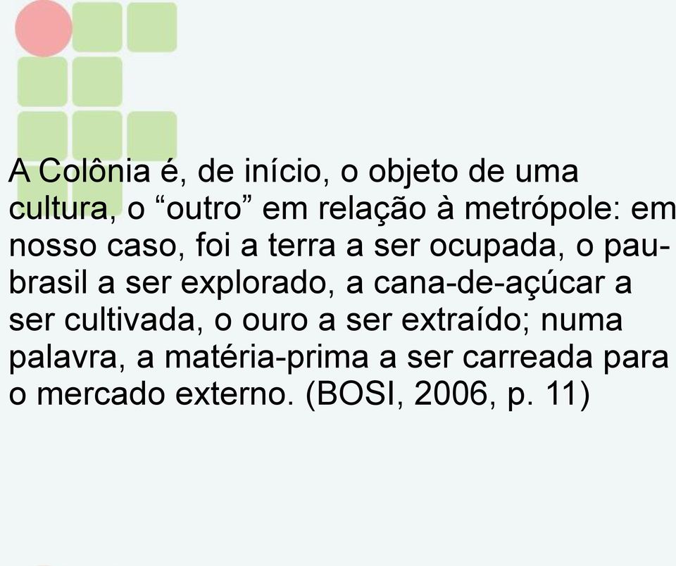 explorado, a cana-de-açúcar a ser cultivada, o ouro a ser extraído; numa