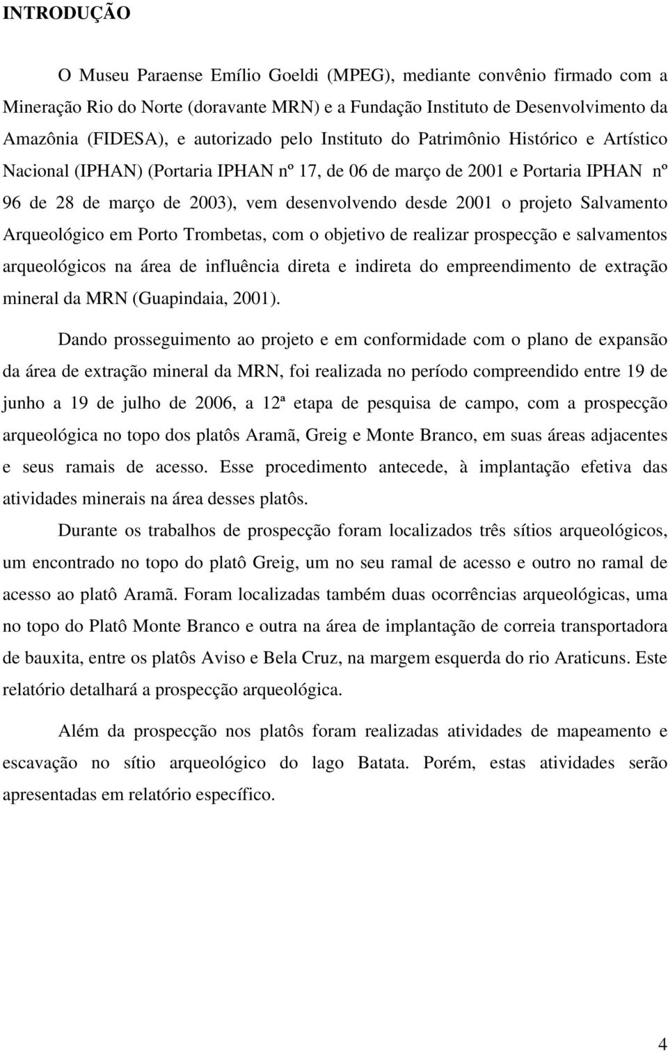 projeto Salvamento Arqueológico em Porto Trombetas, com o objetivo de realizar prospecção e salvamentos arqueológicos na área de influência direta e indireta do empreendimento de extração mineral da