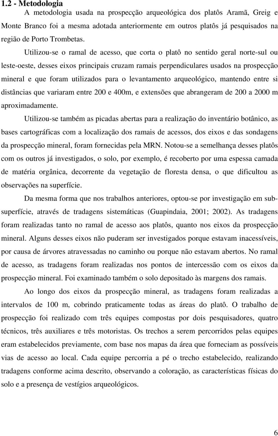 para o levantamento arqueológico, mantendo entre si distâncias que variaram entre 200 e 400m, e extensões que abrangeram de 200 a 2000 m aproximadamente.