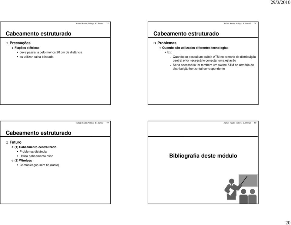 utilizadas diferentes tecnologias Ex: Quando se possui um switch ATM no armário distribuição central e for necessário conectar uma estação Seria necessário ter também um