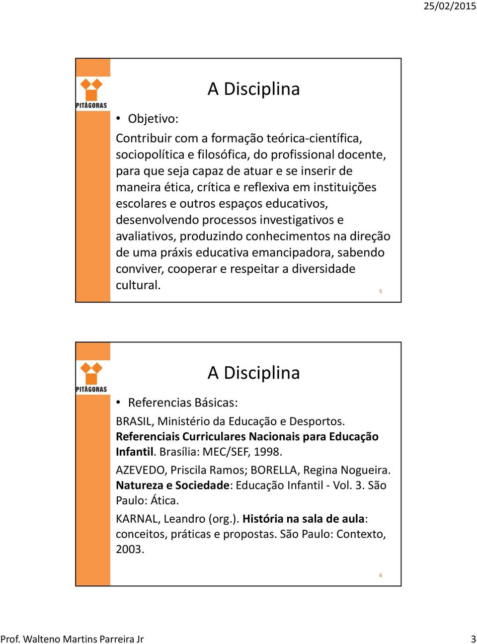 sabendo conviver, cooperar e respeitar a diversidade cultural. 5 Referencias Básicas: A Disciplina BRASIL, Ministério da Educação e Desportos.