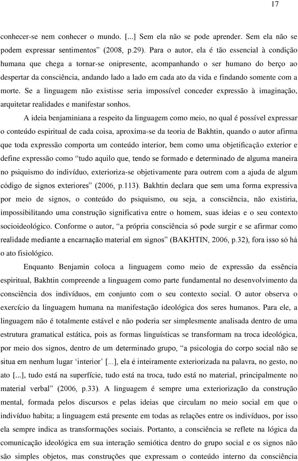 findando somente com a morte. Se a linguagem não existisse seria impossível conceder expressão à imaginação, arquitetar realidades e manifestar sonhos.