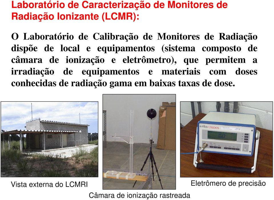 eletrômetro), que permitem a irradiação de equipamentos e materiais com doses conhecidas de radiação