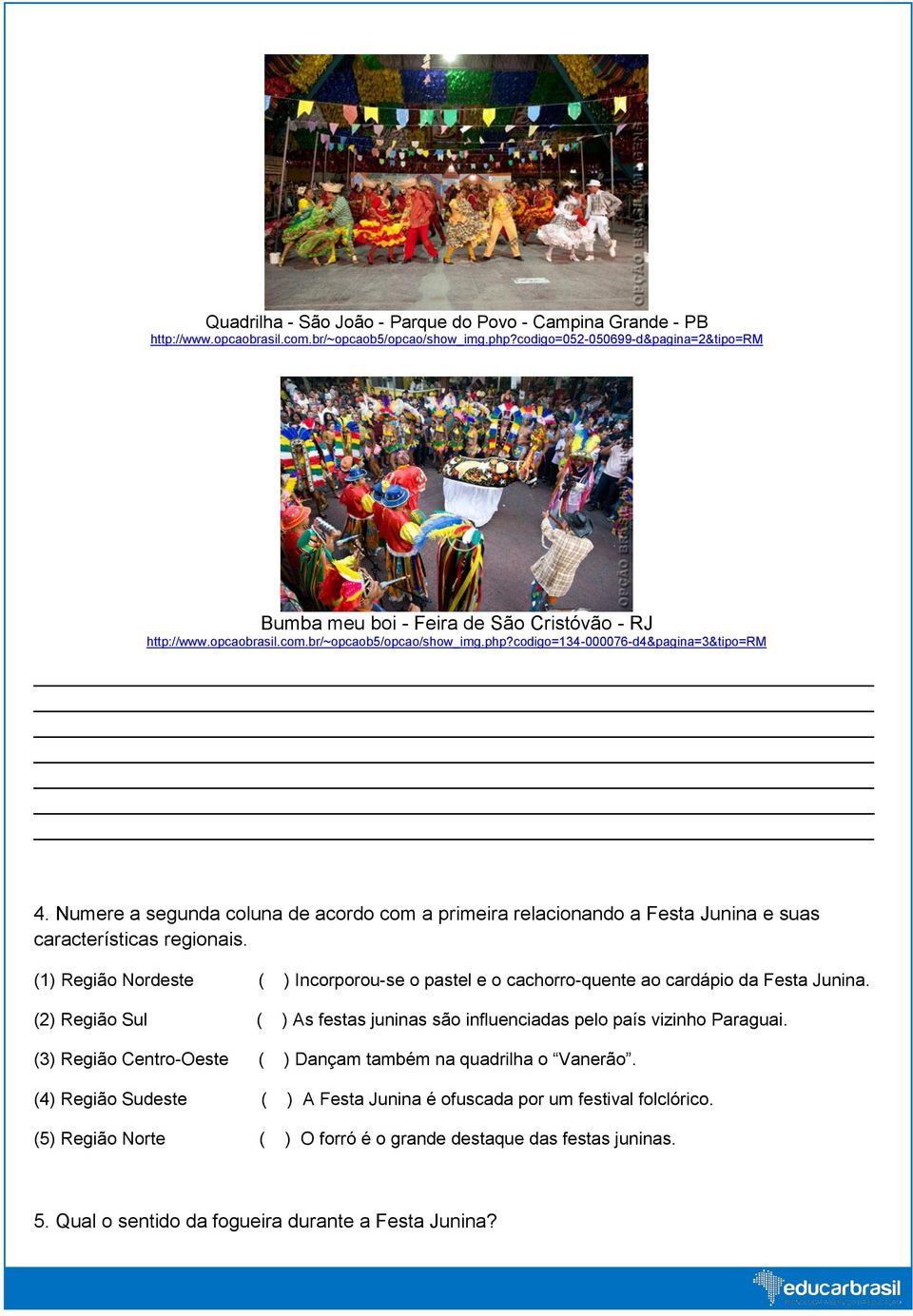 Numere a segunda coluna de acordo com a primeira relacionando a Festa Junina e suas características regionais.