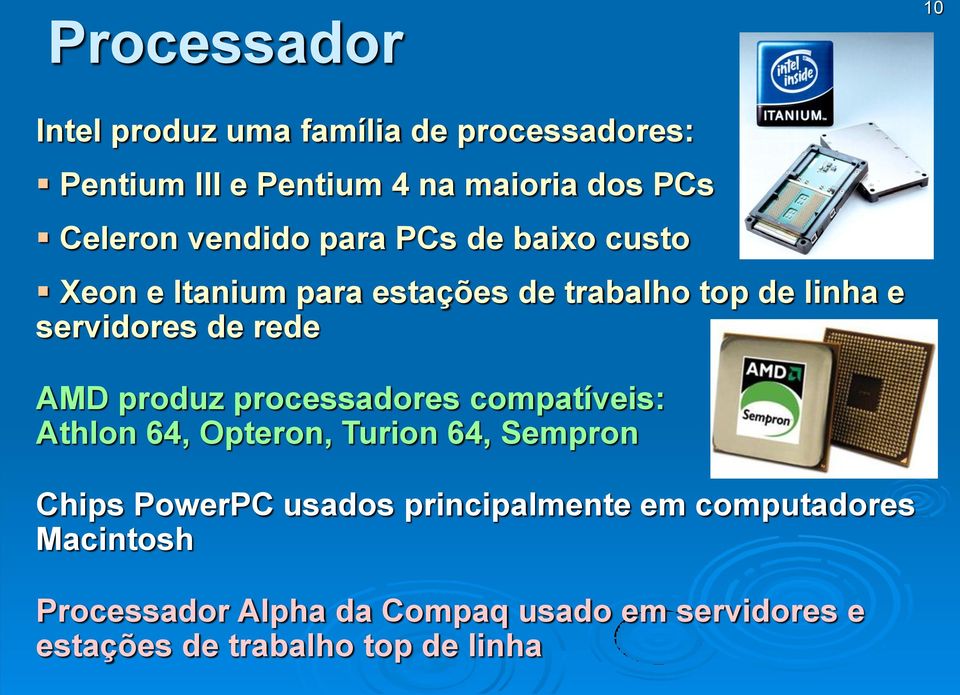 AMD produz processadores compatíveis: Athlon 64, Opteron, Turion 64, Sempron Chips PowerPC usados
