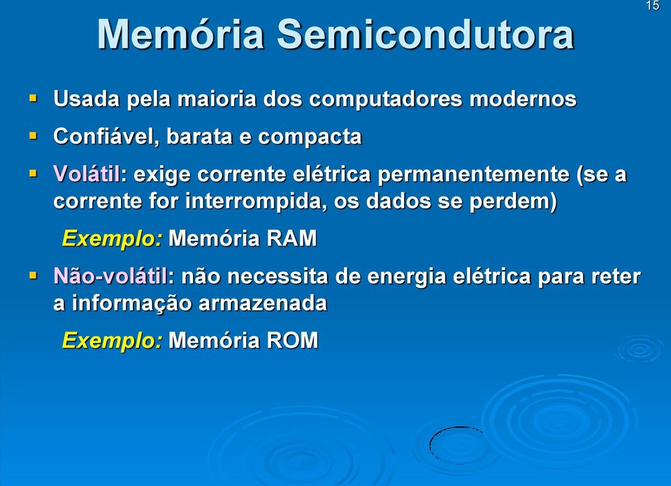 corrente for interrompida, os dados se perdem) Exemplo: Memória RAM Não-volátil: