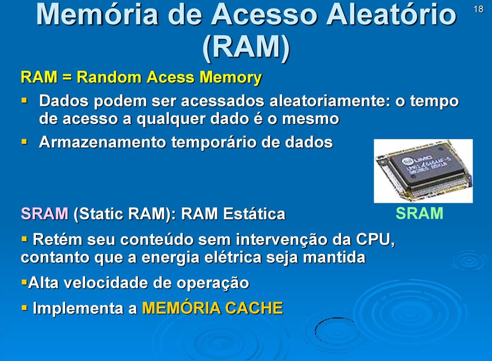 dados SRAM (Static RAM): RAM Estática SRAM Retém seu conteúdo sem intervenção da CPU,