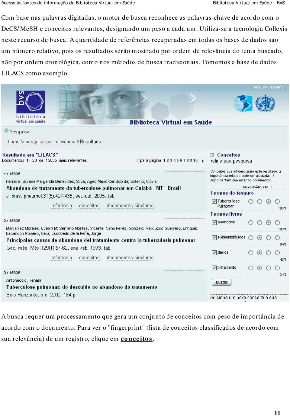 A quantidade de referências recuperadas em todas os bases de dados são um número relativo, pois os resultados serão mostrado por ordem de relevância do tema buscado, não por ordem