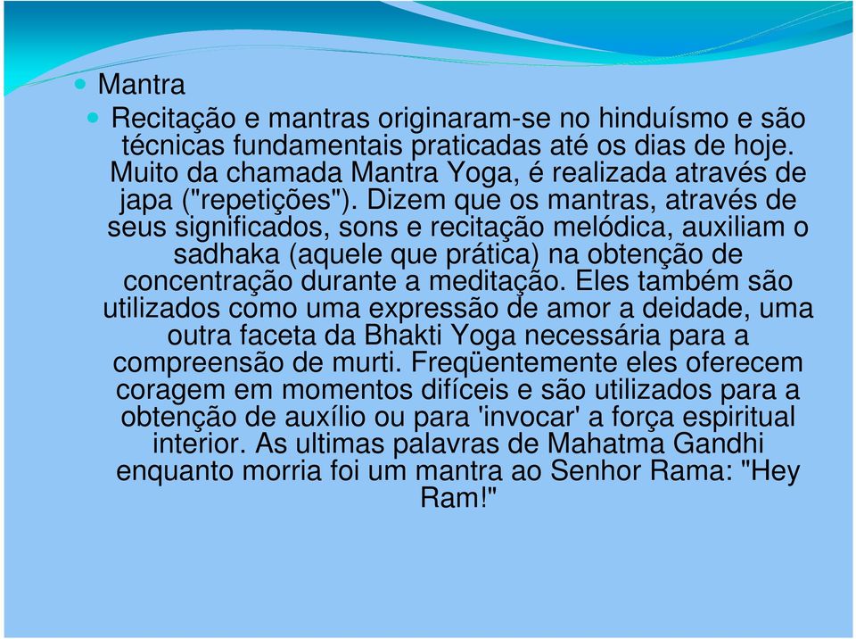 Dizem que os mantras, através de seus significados, sons e recitação melódica, auxiliam o sadhaka (aquele que prática) na obtenção de concentração durante a meditação.