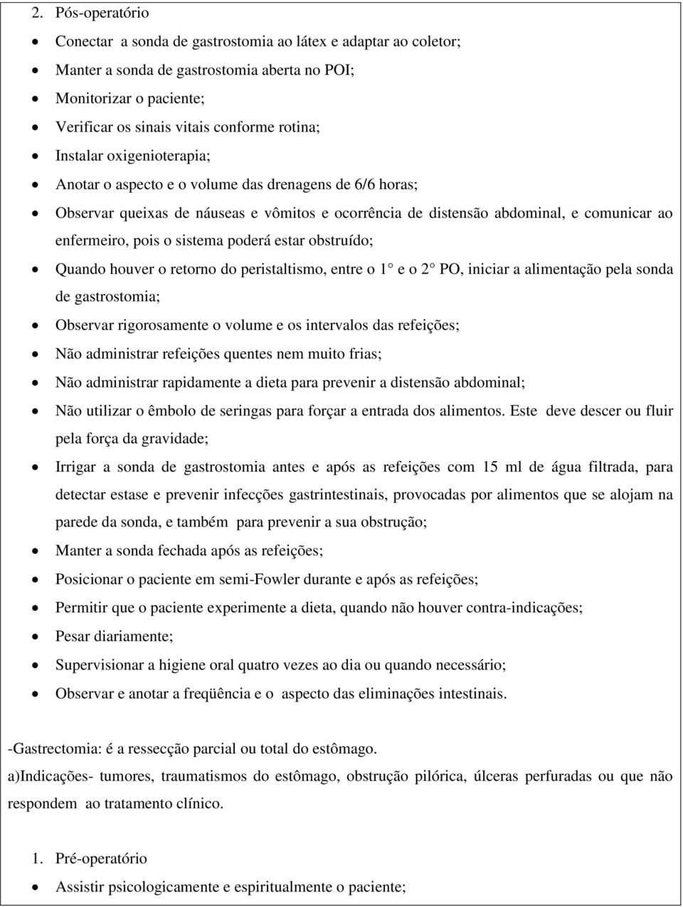 estar obstruído; Quando houver o retorno do peristaltismo, entre o 1 e o 2 PO, iniciar a alimentação pela sonda de gastrostomia; Observar rigorosamente o volume e os intervalos das refeições; Não