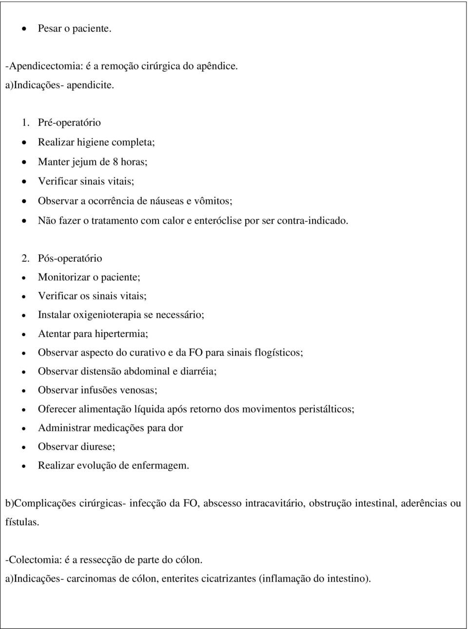 Monitorizar o paciente; Verificar os sinais vitais; Instalar oxigenioterapia se necessário; Atentar para hipertermia; Observar aspecto do curativo e da FO para sinais flogísticos; Observar distensão