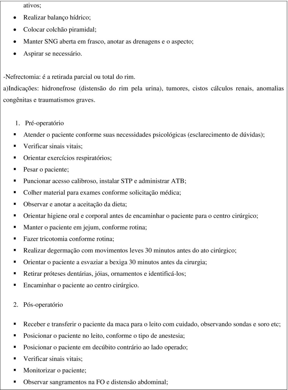 Atender o paciente conforme suas necessidades psicológicas (esclarecimento de dúvidas); Verificar sinais vitais; Orientar exercícios respiratórios; Pesar o paciente; Puncionar acesso calibroso,