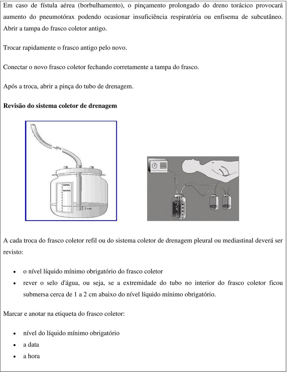 Após a troca, abrir a pinça do tubo de drenagem.