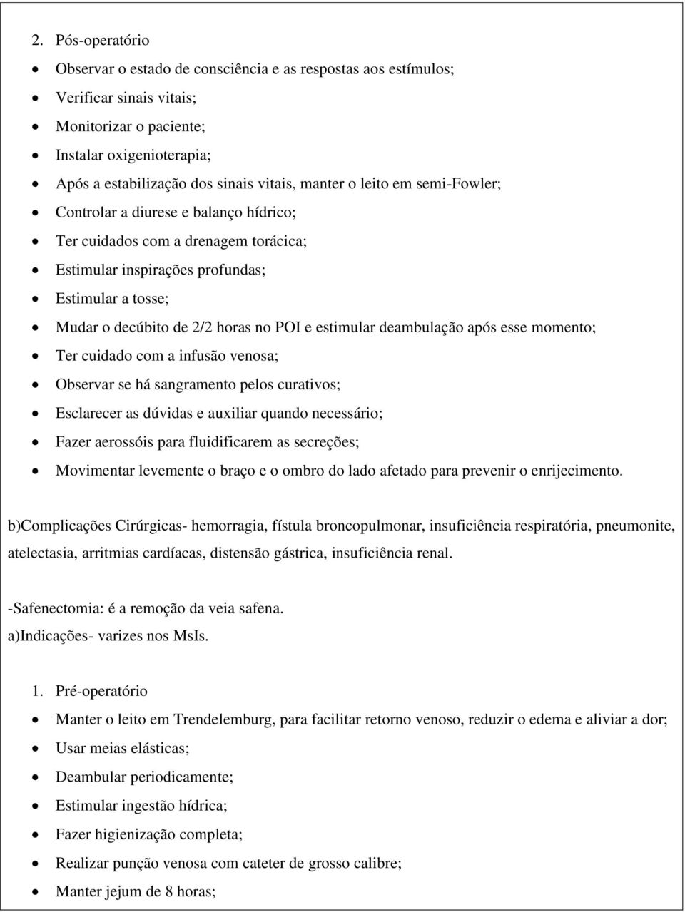 deambulação após esse momento; Ter cuidado com a infusão venosa; Observar se há sangramento pelos curativos; Esclarecer as dúvidas e auxiliar quando necessário; Fazer aerossóis para fluidificarem as