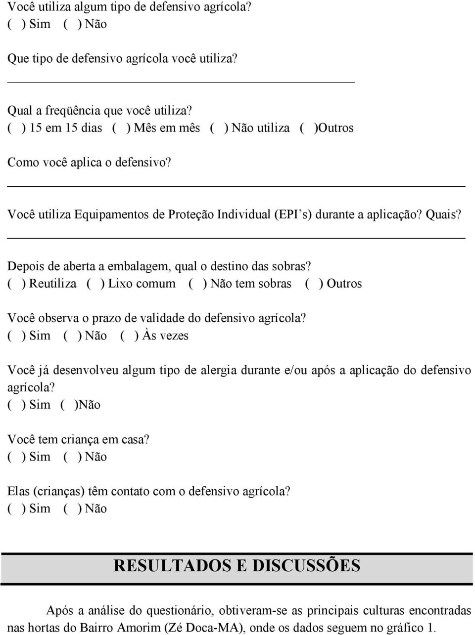 Depois de aberta a embalagem, qual o destino das sobras? ( ) Reutiliza ( ) Lixo comum ( ) Não tem sobras ( ) Outros Você observa o prazo de validade do defensivo agrícola?