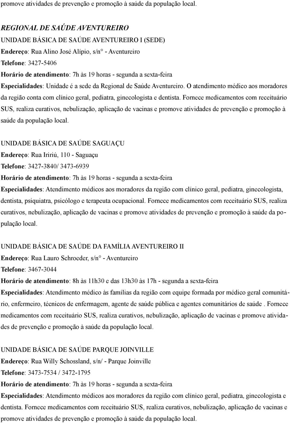 Fornece medicamentos com receituário SUS, realiza curativos, nebulização, aplicação de vacinas e promove atividades de prevenção e promoção à saúde da população local.