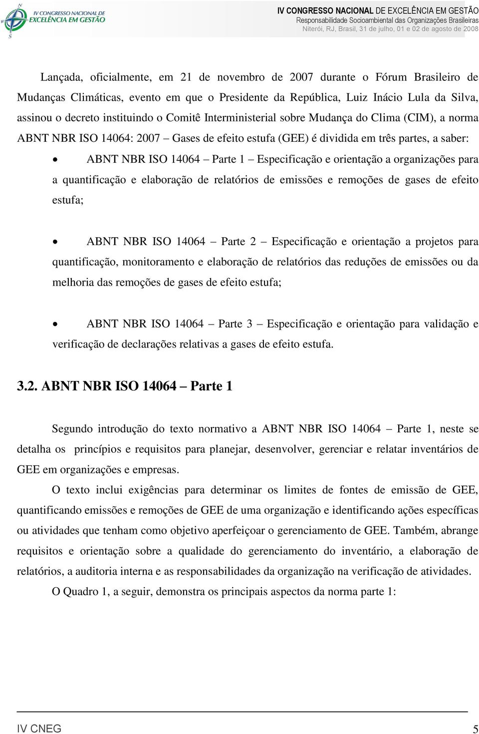 orientação a organizações para a quantificação e elaboração de relatórios de emissões e remoções de gases de efeito estufa; ABNT NBR ISO 14064 Parte 2 Especificação e orientação a projetos para