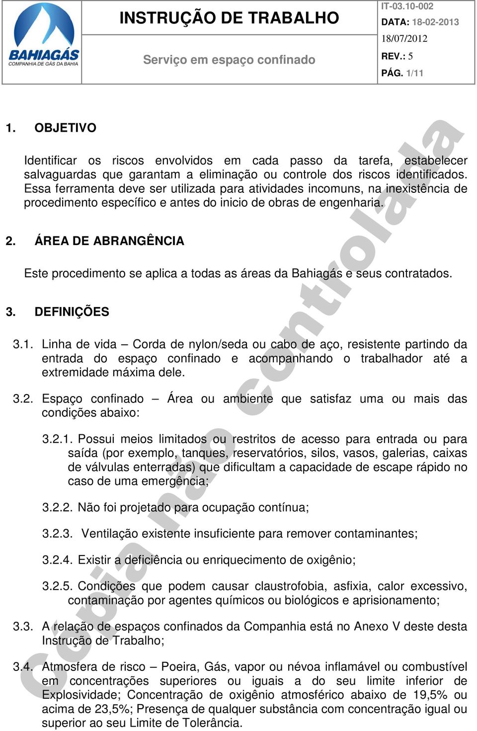 ÁREA DE ABRANGÊNCIA Este procedimento se aplica a todas as áreas da Bahiagás e seus contratados. 3. DEFINIÇÕES 3.1.