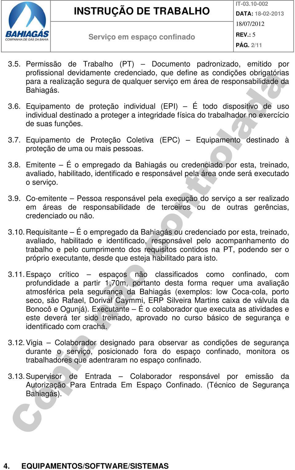 responsabilidade da Bahiagás. 3.6. Equipamento de proteção individual (EPI) É todo dispositivo de uso individual destinado a proteger a integridade física do trabalhador no exercício de suas funções.