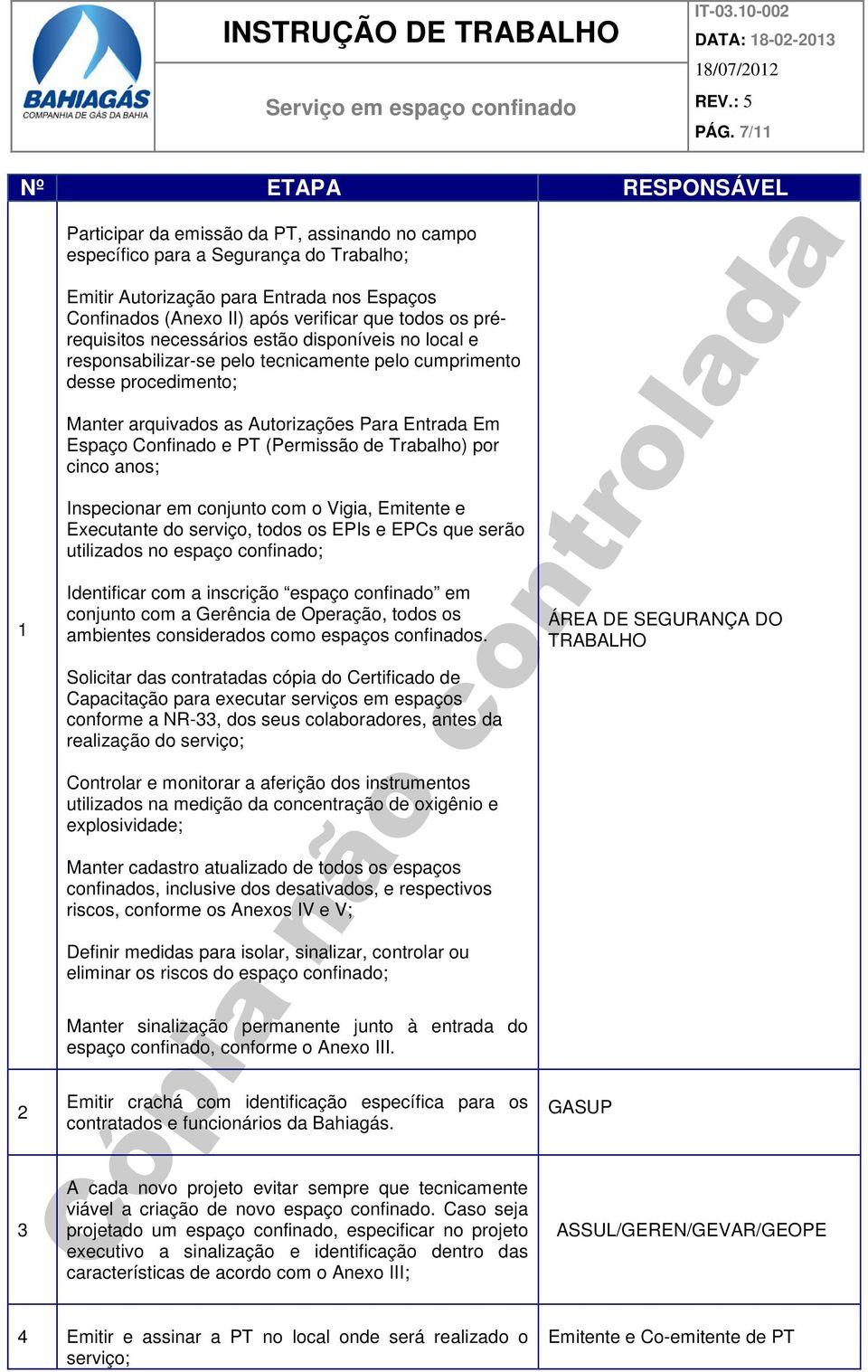 Em Espaço Confinado e PT (Permissão de Trabalho) por cinco anos; Inspecionar em conjunto com o Vigia, Emitente e Executante do serviço, todos os EPIs e EPCs que serão utilizados no espaço confinado;