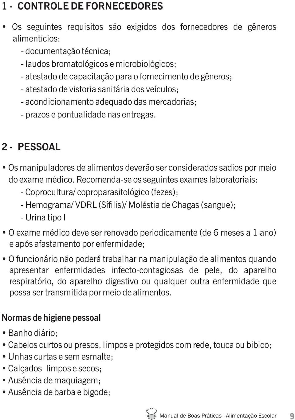 2 - PESSOAL Os manipuladores de alimentos deverão ser considerados sadios por meio do exame médico.