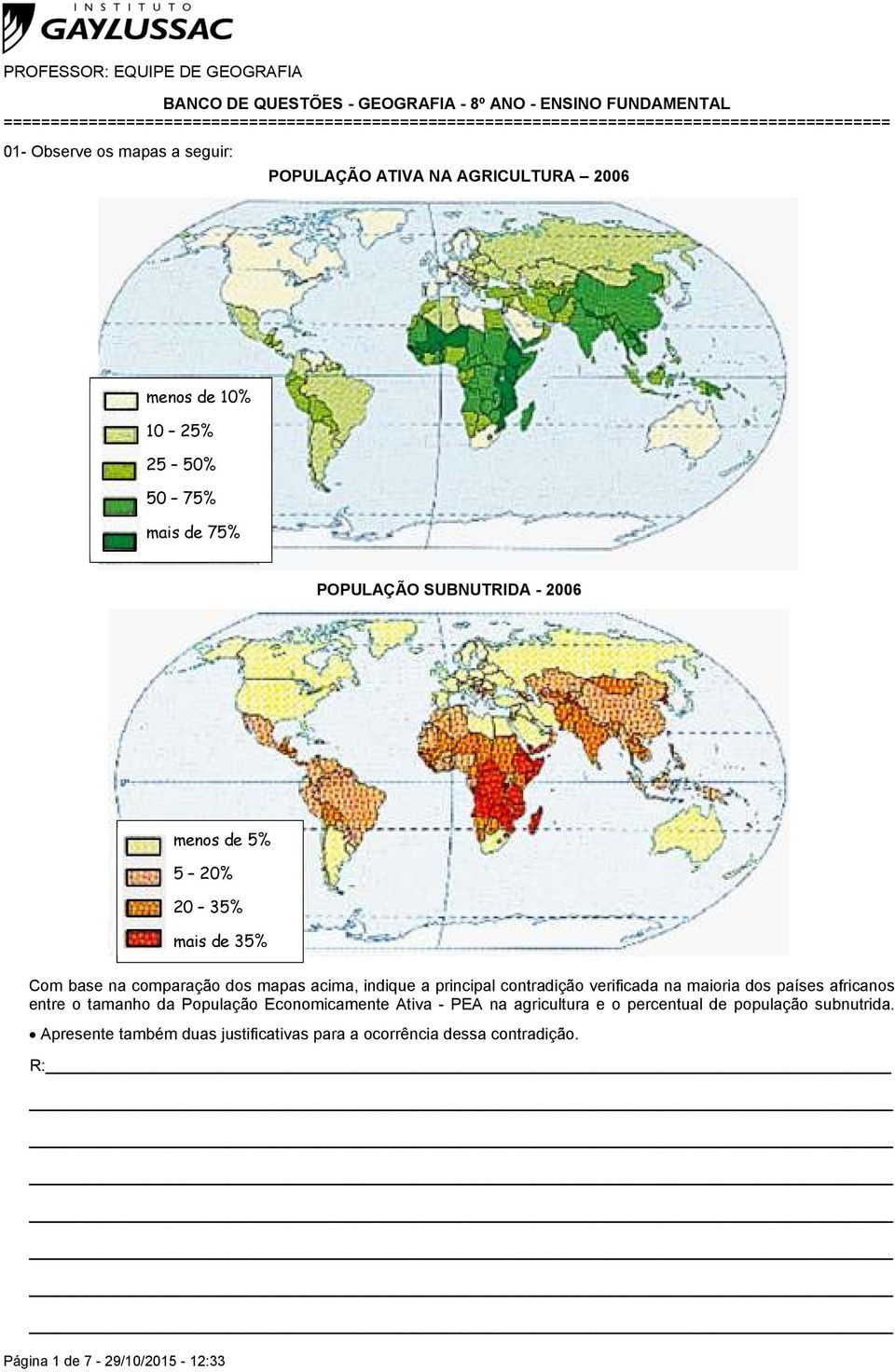 10 25% 25 50% 50 75% mais de 75% POPULAÇÃO SUBNUTRIDA - 2006 menos de 5% 5 20% 20 35% mais de 35% Com base na comparação dos mapas acima, indique a principal contradição