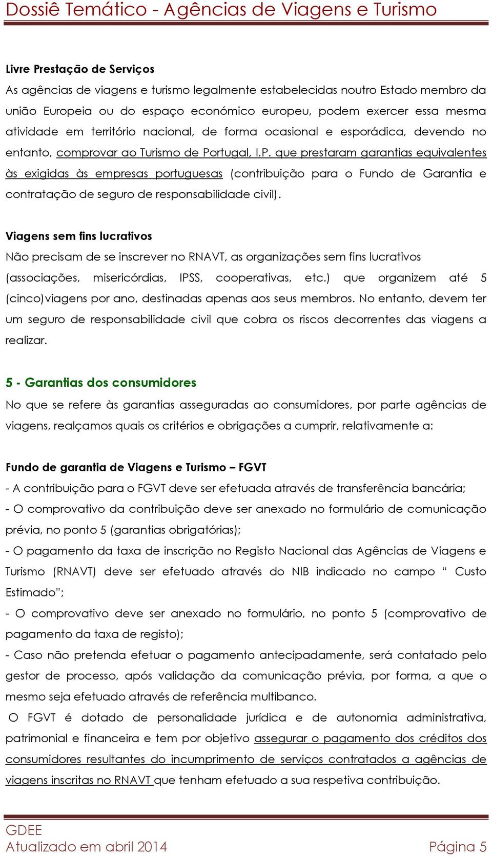 rtugal, I.P. que prestaram garantias equivalentes às exigidas às empresas portuguesas (contribuição para o Fundo de Garantia e contratação de seguro de responsabilidade civil).