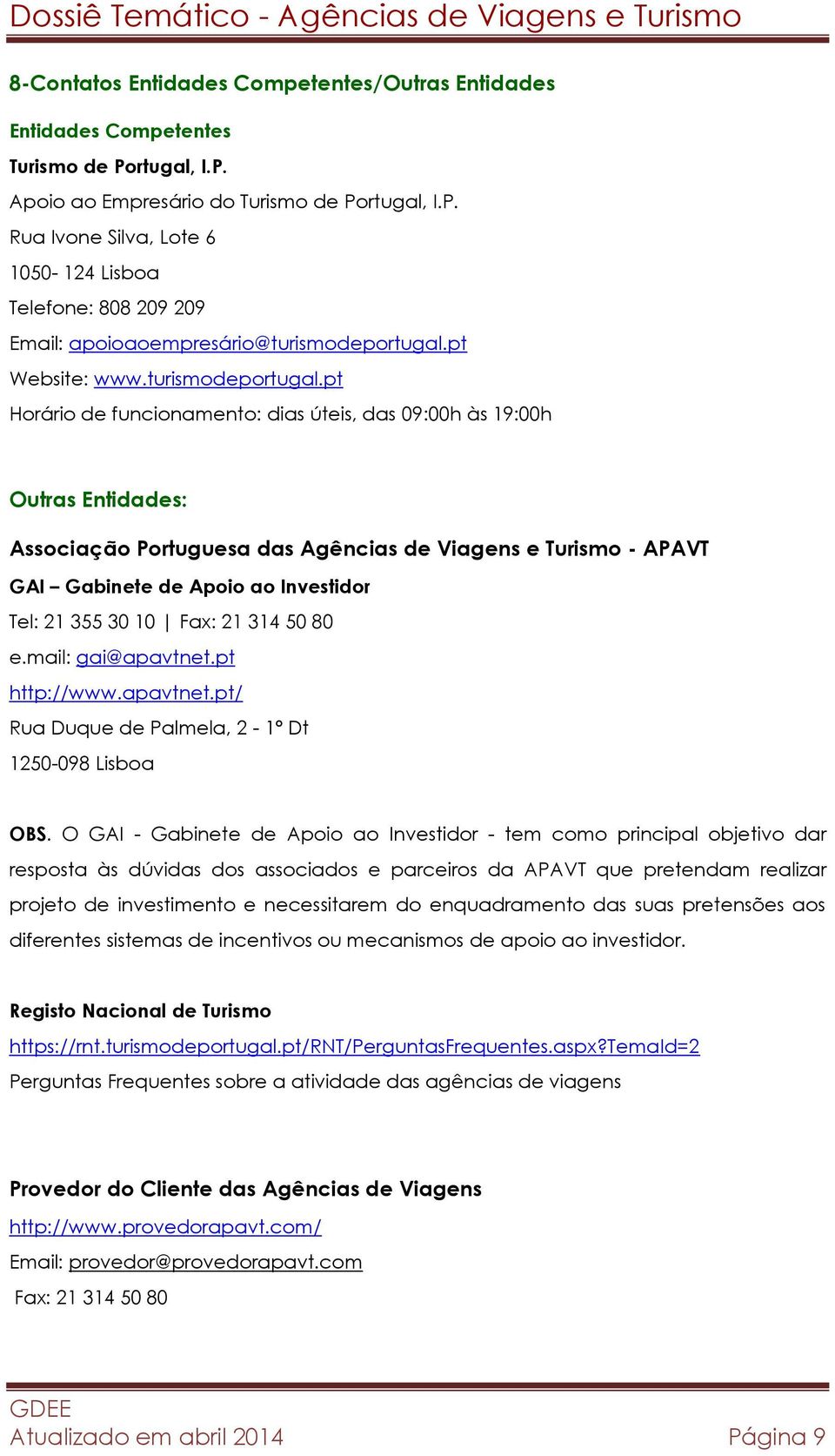 pt Horário de funcionamento: dias úteis, das 09:00h às 19:00h Outras Entidades: Associação Portuguesa das Agências de Viagens e Turismo - APAVT GAI Gabinete de Apoio ao Investidor Tel: 21 355 30 10