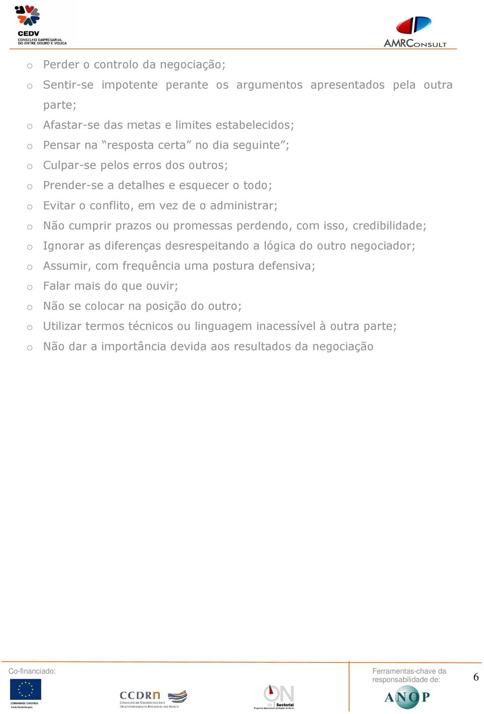 prazos ou promessas perdendo, com isso, credibilidade; o Ignorar as diferenças desrespeitando a lógica do outro negociador; o Assumir, com frequência uma postura defensiva; o