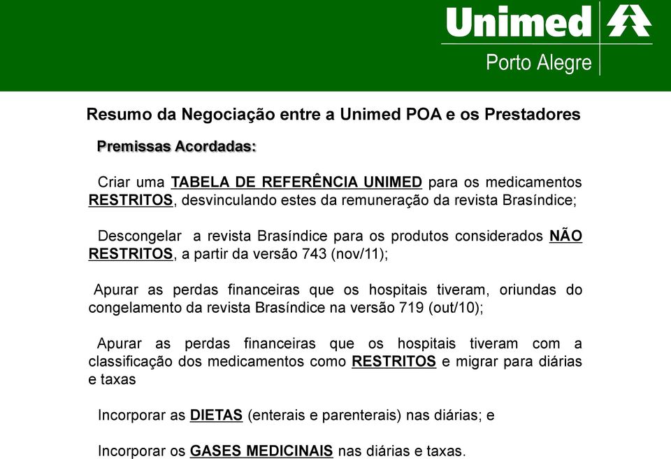 financeiras que os hospitais tiveram, oriundas do congelamento da revista Brasíndice na versão 719 (out/10); Apurar as perdas financeiras que os hospitais tiveram com a