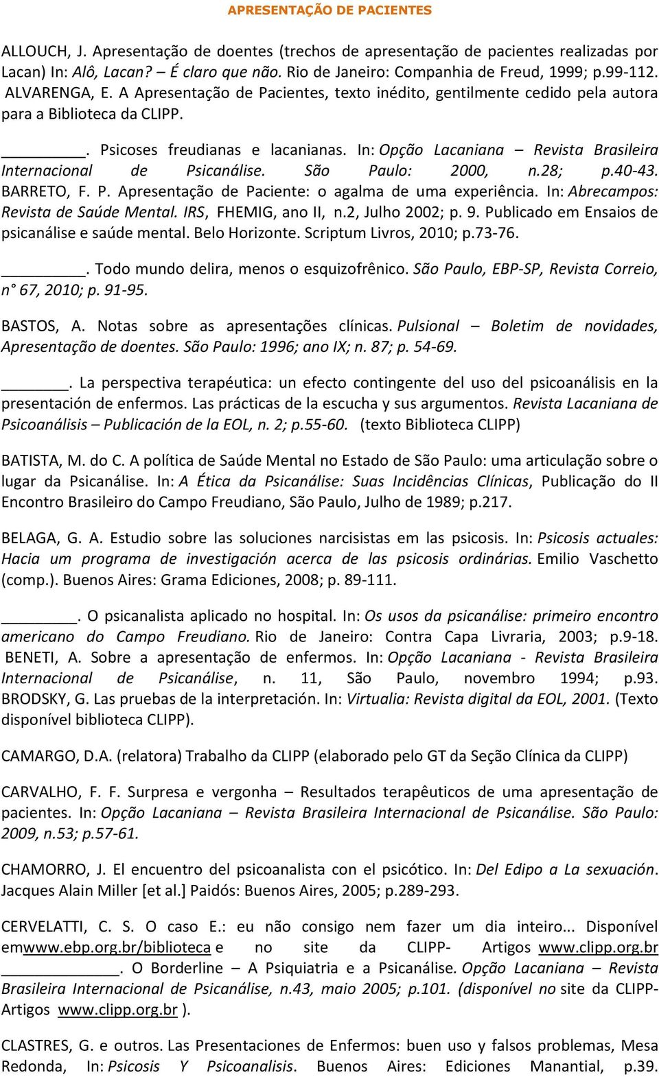 In: Opção Lacaniana Revista Brasileira Internacional de Psicanálise. São Paulo: 2000, n.28; p.40-43. BARRETO, F. P. Apresentação de Paciente: o agalma de uma experiência.