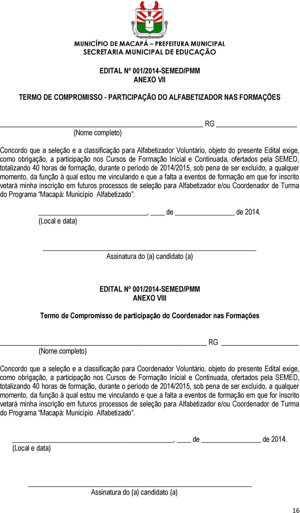 qualquer momento, da função à qual estou me vinculando e que a falta a eventos de formação em que for inscrito vetará minha inscrição em futuros processos de seleção para Alfabetizador e/ou