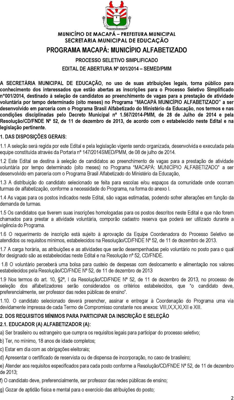 atividade voluntária por tempo determinado (oito meses) no Programa MACAPÁ MUNICÍPIO ALFABETIZADO a ser desenvolvido em parceria com o Programa Brasil Alfabetizado do Ministério da Educação, nos