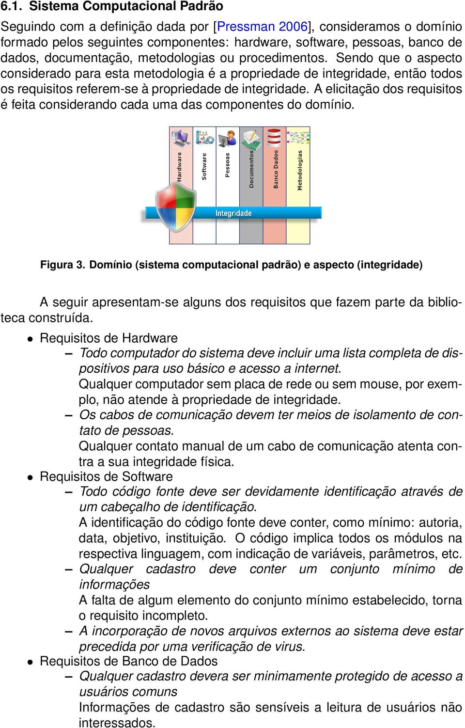 A elicitação dos requisitos é feita considerando cada uma das componentes do domínio. Figura 3.