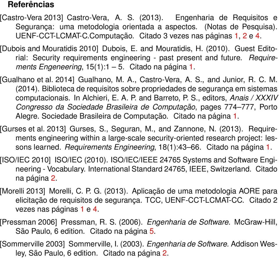Requirements Engeneering, 15(1):1 5. Citado na página 1. [Gualhano et al. 2014] Gualhano, M. A., Castro-Vera, A. S., and Junior, R. C. M. (2014).