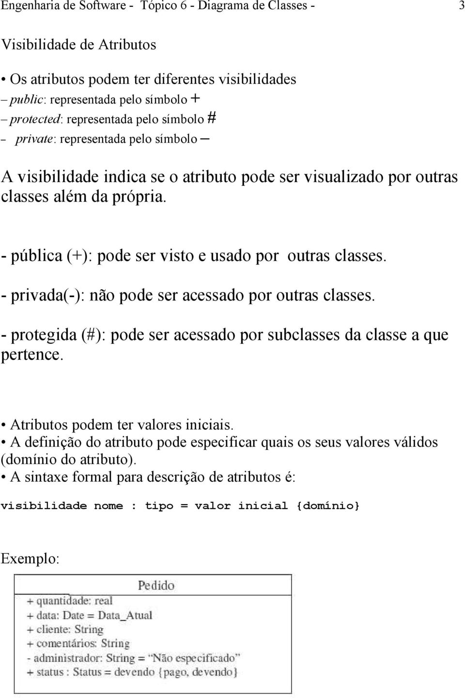 - privada(-): não pode ser acessado por outras classes. - protegida (#): pode ser acessado por subclasses da classe a que pertence. Atributos podem ter valores iniciais.