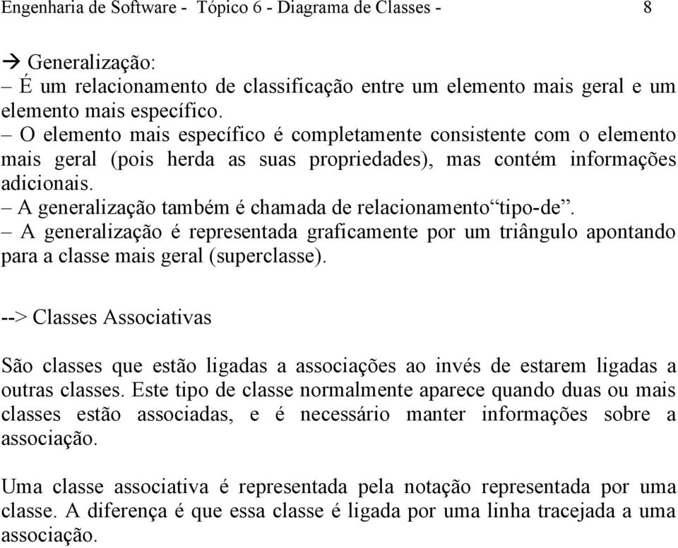 A generalização também é chamada de relacionamento tipo-de. A generalização é representada graficamente por um triângulo apontando para a classe mais geral (superclasse).